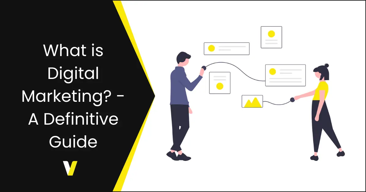 What is Digital Marketing? - A Definitive Guide What is Digital Marketing? - A Definitive Guide